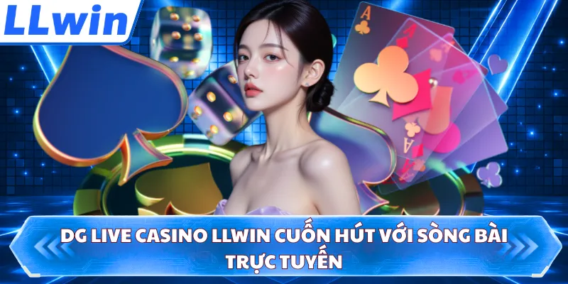 DG Live Casino LLWIN đa dạng bàn chơi trực tiếp