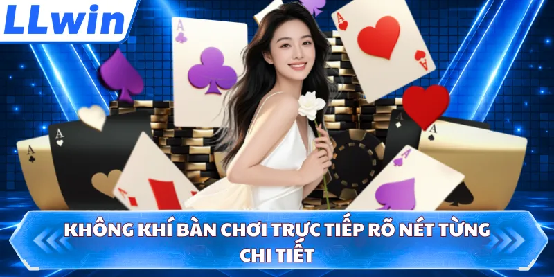 Không khí bàn chơi trực tiếp rõ nét từng chi tiết