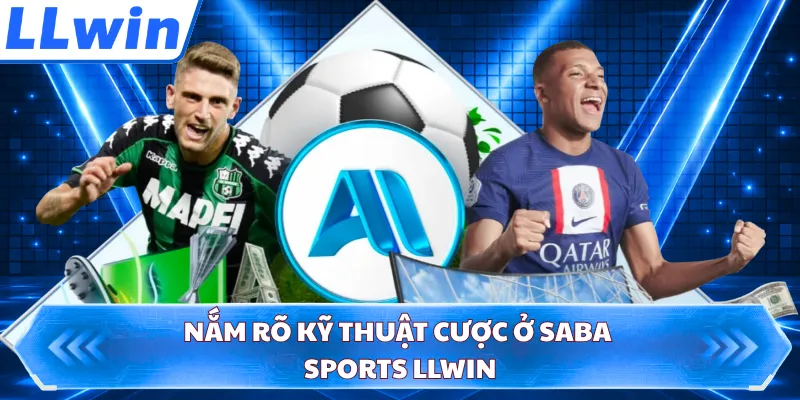 Nắm rõ kỹ thuật cược ở Saba Sports LLWIN