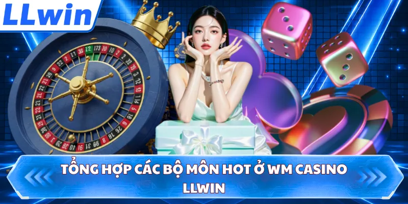 Tổng hợp các bộ môn hot ở WM Casino LLWIN